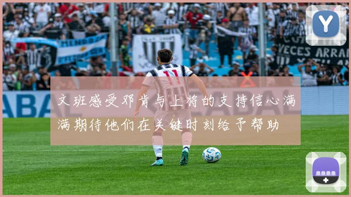 文班感受邓肯与上将的支持信心满满期待他们在关键时刻给予帮助